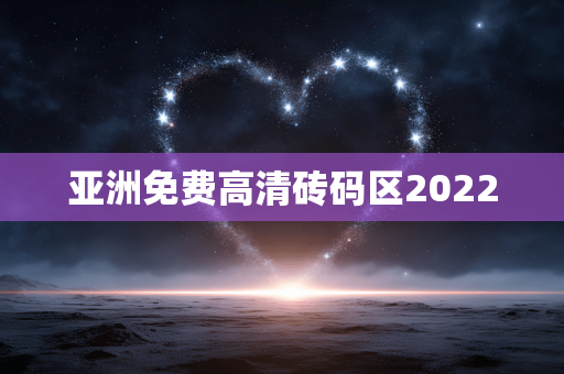亚洲免费高清砖码区2022