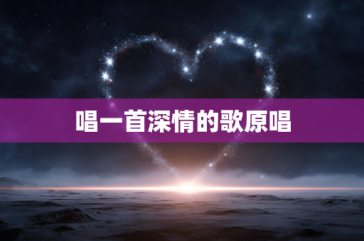 唱一首深情的歌原唱