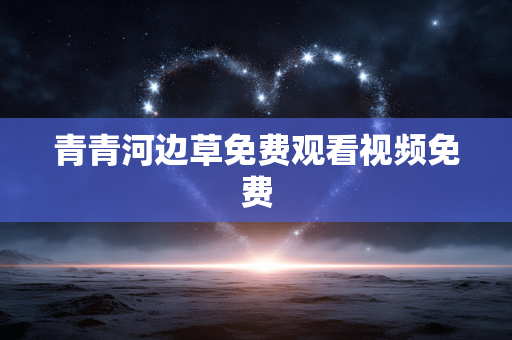 青青河边草免费观看视频免费