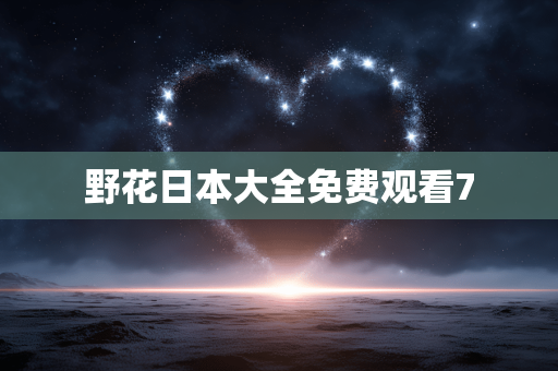 野花日本大全免费观看7