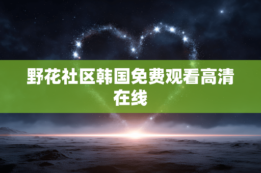 野花社区韩国免费观看高清在线