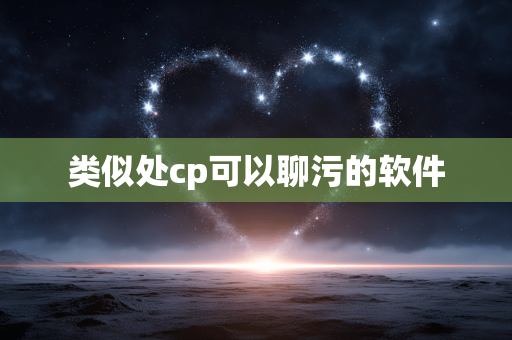 类似处cp可以聊污的软件