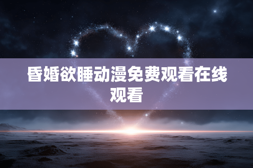 昏婚欲睡动漫免费观看在线观看