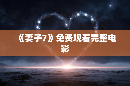 《妻子7》免费观看完整电影