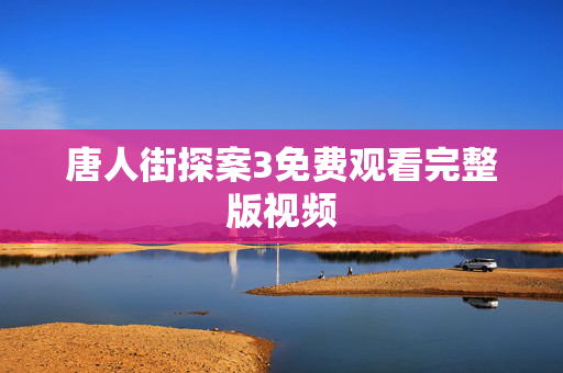 唐人街探案3免费观看完整版视频