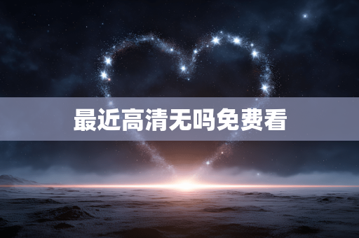 最近高清无吗免费看