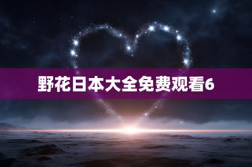 野花日本大全免费观看6