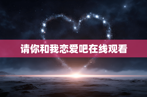 请你和我恋爱吧在线观看
