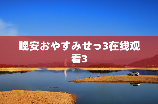 晚安おやすみせっ3在线观看3