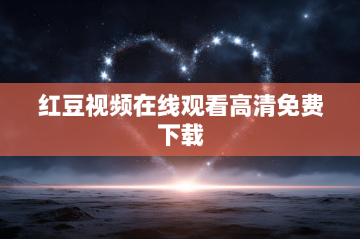 红豆视频在线观看高清免费下载