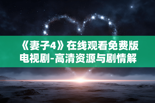 《妻子4》在线观看免费版电视剧-高清资源与剧情解析