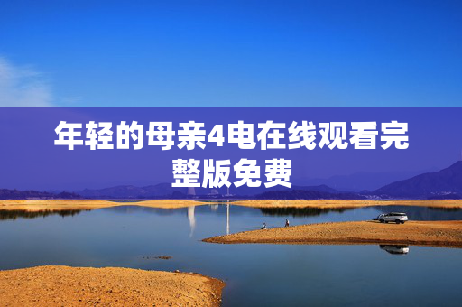 年轻的母亲4电在线观看完整版免费
