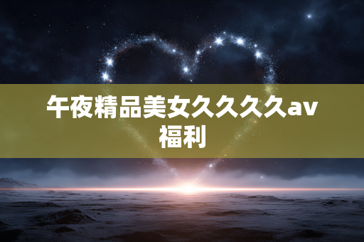 午夜精品美女久久久久av福利