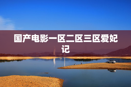 国产电影一区二区三区爱妃记