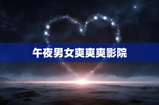 午夜男女爽爽爽影院