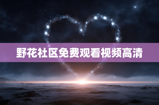 野花社区免费观看视频高清
