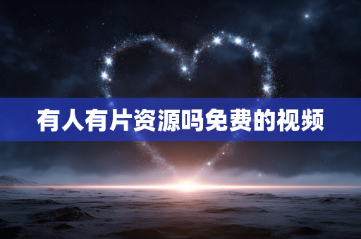 有人有片资源吗免费的视频
