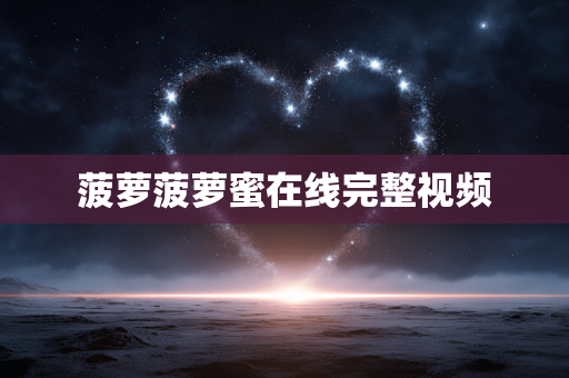菠萝菠萝蜜在线完整视频