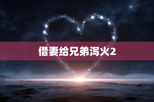 借妻给兄弟泻火2