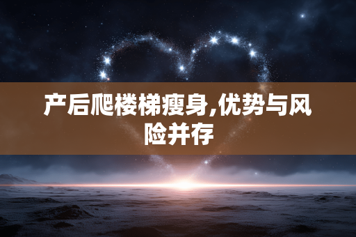 产后爬楼梯瘦身,优势与风险并存
