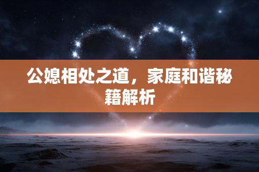 公媳相处之道，家庭和谐秘籍解析