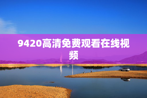 9420高清免费观看在线视频