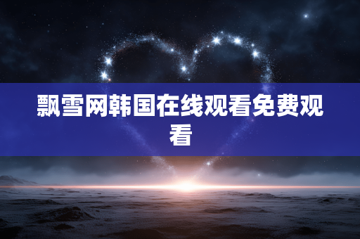 飘雪网韩国在线观看免费观看