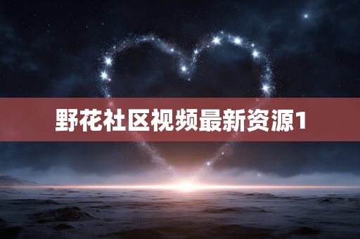 野花社区视频最新资源1