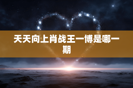 天天向上肖战王一博是哪一期 天天向上肖战王一博是哪一期