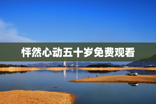 怦然心动五十岁免费观看