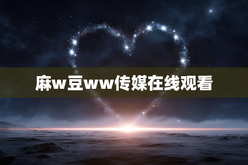 麻w豆ww传媒在线观看