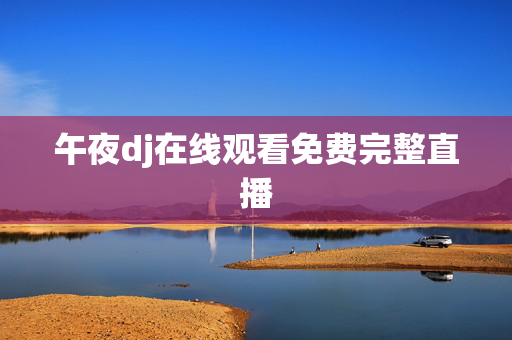 午夜dj在线观看免费完整直播