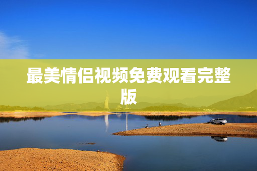 最美情侣视频免费观看完整版