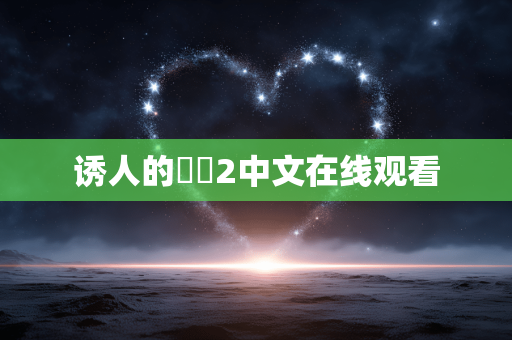 诱人的妺妺2中文在线观看