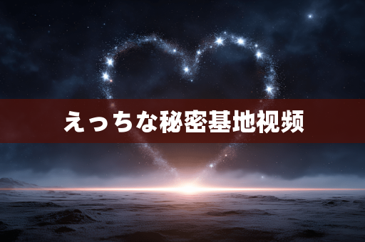 えっちな秘密基地视频