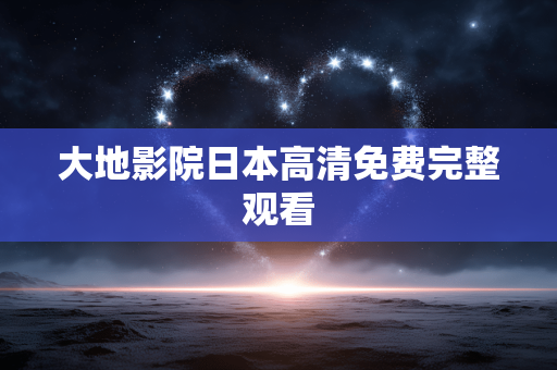 大地影院日本高清免费完整观看