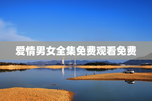 爱情男女全集免费观看免费