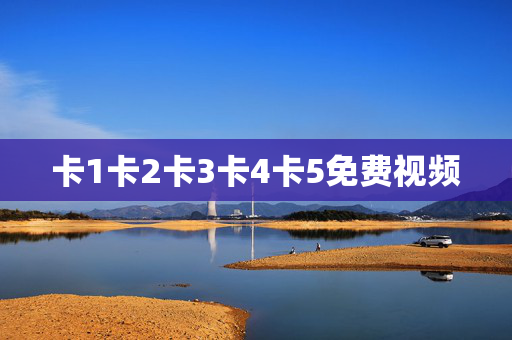 卡1卡2卡3卡4卡5免费视频