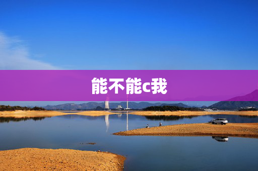 能不能c我