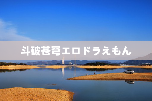 斗破苍穹エロドラえもん