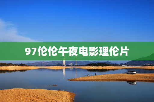 97伦伦午夜电影理伦片