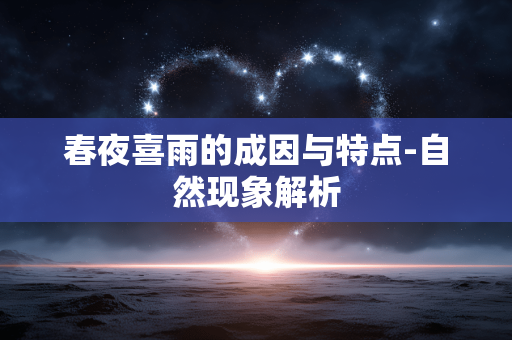 春夜喜雨的成因与特点-自然现象解析