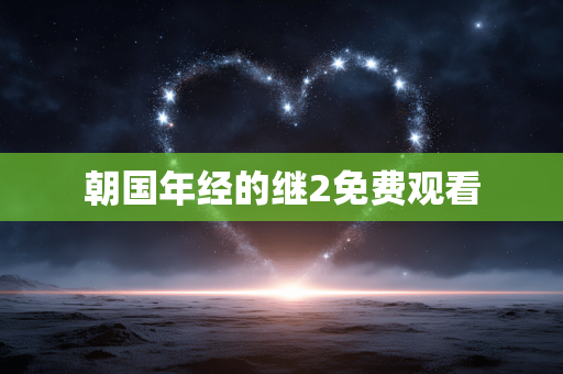 朝国年经的继2免费观看