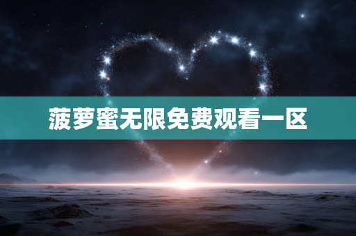 菠萝蜜无限免费观看一区