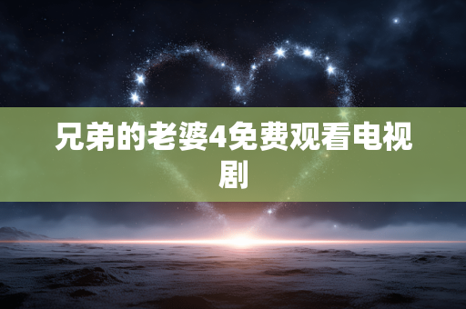 兄弟的老婆4免费观看电视剧