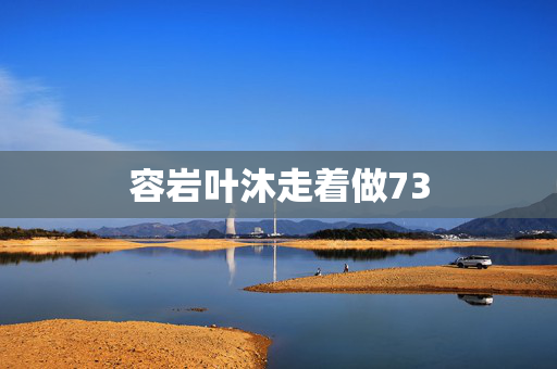 容岩叶沐走着做73