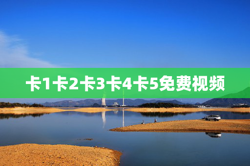 卡1卡2卡3卡4卡5免费视频