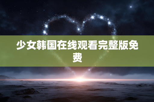 少女韩国在线观看完整版免费
