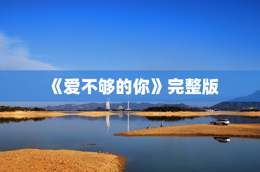 《爱不够的你》完整版