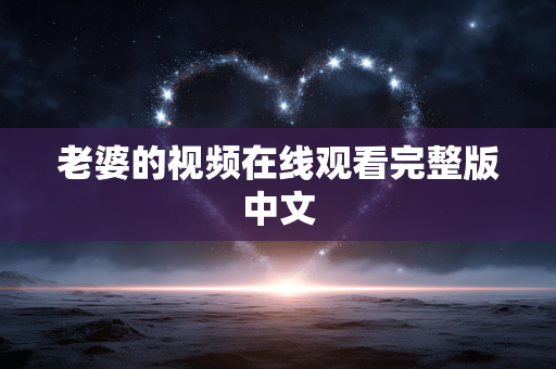 老婆的视频在线观看完整版中文